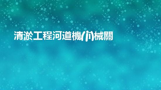 清淤工程河道機(jī)械關(guān)鍵技術(shù)揭秘：如何處理都市排水難題？